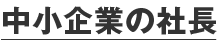 中小企業の社長